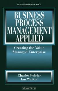 Business Process Management Applied: Creating the Value Managed Enterprise