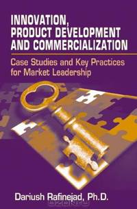 Innovation, Product Development and Commercialization: Case Studies and Key Practices for Market Leadership