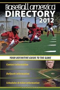 Baseball America 2012 Directory: 2012 Baseball Reference, Schedules, Contacts, Phone Info & More (Baseball America Directory)