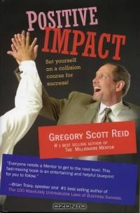 Positive Impact: Set Yourself on a Collision Course for Success