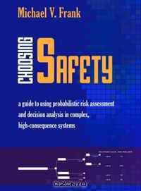 Choosing Safety: A Guide to Using Probabilistic Risk Assessment and Decision Analysis in Complex, High Consequence Systems (Rff Press)