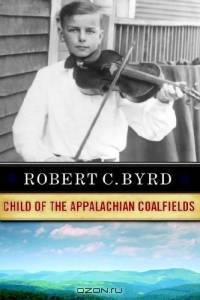 Robert C. Byrd: Child Of The Appalachian Coalfields