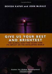 Give Us Your Best and Brightest: The Global Hunt for Talent and Its Impact on the Developing World