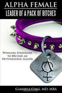 Alpha Female: Leader of a Pack of Bitches - Winning Strategies to Become an Outstanding Leader