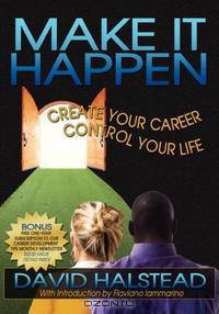 Make It Happen: Create Your Career Control Your Life