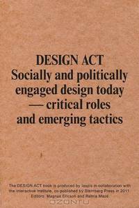 Design Act: Socially and Politically Engaged Design Today - Critical Roles and Emerging Tactics