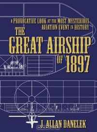 The Great Airship of 1897: A Provocative Look at the Most Mysterious Aviation Event in History