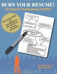 Burn Your Resume! You Need a Professional Profile(TM): Winning the Inner and Outer Game of Finding Work or New Business