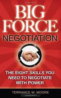 Big Force Negotiation - The Eight Skills you need to motivate people to do what you wan