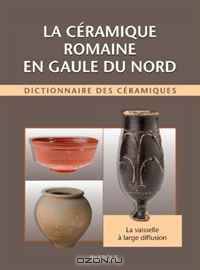 La ceramique romaine en Gaule du Nord: Dictionnaire des ceramiques. La vaisselle a large diffusion (French Edition)
