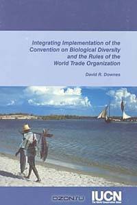 Integrating Implementation of the Convention on Biological Diversity and the Rules of the World Trade Organization