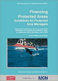 Financing Protected Areas: Guidelines for Protected Area Managers (Best Practice Protected Area Guidelines Series Number 5)