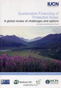 Sustainable Financing of Protected Areas: A global review of challenges and options (Best Practice Protected Area Guidelines)