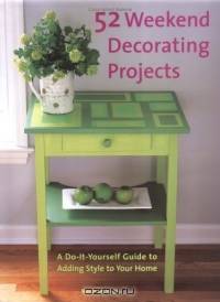 52 Weekend Decorating Projects: A Guide to Adding Personal Style to Your Home