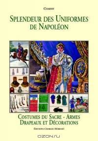 SPLENDEUR DES UNIFORMES DE NAPOLEON: COSTUMES DU SACRE-ARMES DRAPEAUX ET DECORATIONS