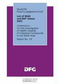 List of MAK and BAT Values 2003 : Maximum Concentrations and Biological Tolerance Values at the Workplace, Report No.39 (MAK & BAT Values)