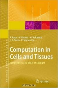 Computation in Cells and Tissues : Perspectives and Tools of Thought (Natural Computing Series)