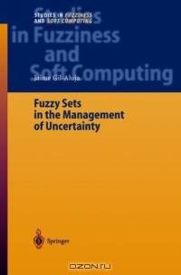 Fuzzy Sets in the Management of Uncertainty (Studies in Fuzziness and Soft Computing)