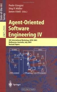 Agent-Oriented Software Engineering IV : 4th International Workshop, AOSE 2003, Melbourne, Australia, July 15, 2003, Revised Papers (Lecture Notes in Computer Science)