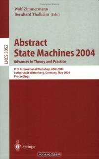Abstract State Machines 2004. Advances in Theory and Practice : 11th International Workshop, ASM 2004, Lutherstadt Wittenberg, Germany, May 24-28, 2004. Proceedings (Lecture Notes in Computer Science)