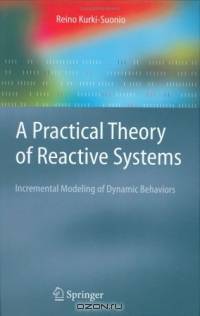 A Practical Theory of Reactive Systems : Incremental Modeling of Dynamic Behaviors (Texts in Theoretical Computer Science. An EATCS Series)