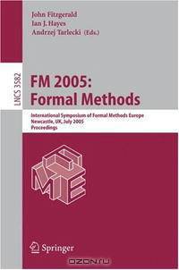 FM 2005: Formal Methods: International Symposium of Formal Methods Europe, Newcastle, UK, July 18-22, 2005, Proceedings (Lecture Notes in Computer Science)