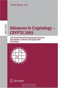 Advances in Cryptology - CRYPTO 2005 : 25th Annual International Cryptology Conference, Santa Barbara, California, USA, August 14-18, 2005, Proceedings (Lecture Notes in Computer Science)