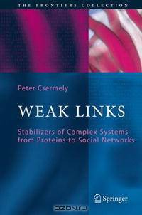 Weak Links: Stabilizers of Complex Systems from Proteins to Social Networks (The Frontiers Collection)