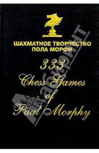 Шахматное творчество Пола Морфи. 333 Chess Game of Paul Morpy: Пособие для шахматистов