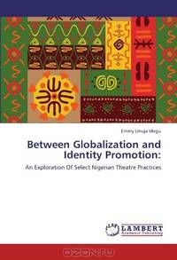 Between Globalization and Identity Promotion:: An Exploration Of Select Nigerian Theatre Practices
