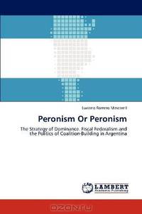 Peronism Or Peronism: The Strategy of Dominance. Fiscal Federalism and the Politics of Coalition-Building in Argentina