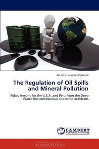 The Regulation of Oil Spills and Mineral Pollution: Policy lessons for the U.S.A. and Peru from the Deep Water Horizon blowout and other accidents