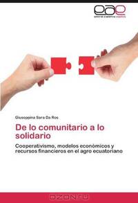 De lo comunitario a lo solidario: Cooperativismo, modelos economicos y recursos financieros en el agro ecuatoriano (Spanish Edition)