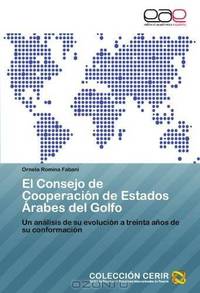 El Consejo de Cooperacion de Estados Arabes del Golfo: Un analisis de su evolucion a treinta anos de su conformacion (Spanish Edition)