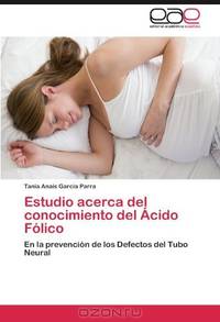 Estudio acerca del conocimiento del acido Folico: En la prevencion de los Defectos del Tubo Neural (Spanish Edition)