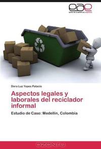 Aspectos legales y laborales del reciclador informal: Estudio de Caso: Medellin, Colombia (Spanish Edition)
