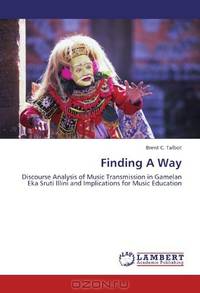 Finding A Way: Discourse Analysis of Music Transmission in Gamelan Eka Sruti Illini and Implications for Music Education