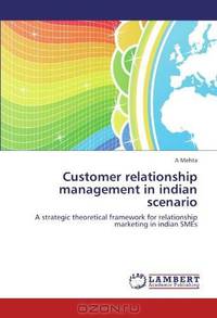 Customer relationship management in indian scenario: A strategic theoretical framework for relationship marketing in indian SMEs