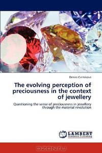 The evolving perception of preciousness in the context of jewellery: Questioning the sense of preciousness in jewellery through the material revolution