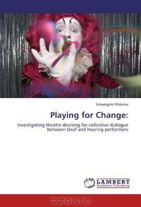 Playing for Change:: Investigating theatre devising for collective dialogue between Deaf and hearing performers