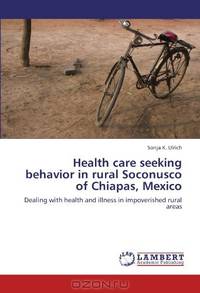Health care seeking behavior in rural Soconusco of Chiapas, Mexico: Dealing with health and illness in impoverished rural areas