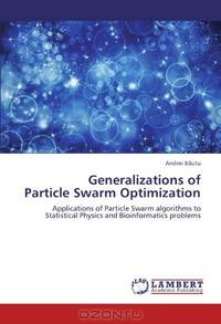 Generalizations of Particle Swarm Optimization: Applications of Particle Swarm algorithms to Statistical Physics and Bioinformatics problems