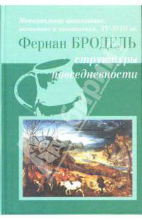 Материальная цивилизация, экономика и капитализм, XV-XVIII вв. Т 1. Структура повседневности: возможное и невозможное / Пер. с фр. Л.Е. Куббеля