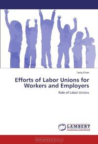 Efforts of Labor Unions for Workers and Employers: Role of Labor Unions
