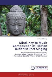 Mind, Key to Music Composition of Tibetan Buddhist Phet Singing: Philosophy of Tibetan Buddhism; Dbyangs; Chod Practice; Analysis of Phet; Theoretical Basis for Phet in Chod Dbyangs