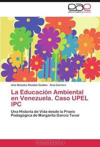 La Educacion Ambiental en Venezuela. Caso UPEL IPC: Una Historia de Vida desde la Praxis Pedagogica de Margarita Garcia Tovar (Spanish Edition)