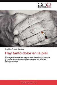Hay tanto dolor en la piel: Etnografias sobre experiencias de violencia y restitucion en sobrevivientes de minas antipersonal (Spanish Edition)