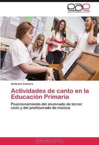 Actividades de canto en la Educacion Primaria: Posicionamiento del alumnado de tercer ciclo y del profesorado de musica (Spanish Edition)