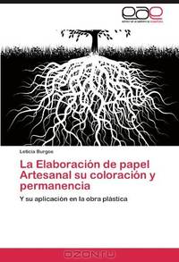 La Elaboracion de papel Artesanal su coloracion y permanencia: Y su aplicacion en la obra plastica (Spanish Edition)