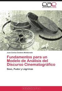Fundamentos para un Modelo de Analisis del Discurso Cinematografico: Sexo, Pudor y Lagrimas (Spanish Edition)